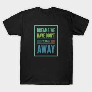 Dreams we have don´t ever fall away T-Shirt